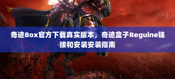 奇迹Box官方下载真实版本，奇迹盒子Reguine链接和安装安装指南 第1张