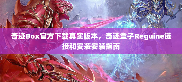 奇迹Box官方下载真实版本，奇迹盒子Reguine链接和安装安装指南 第3张