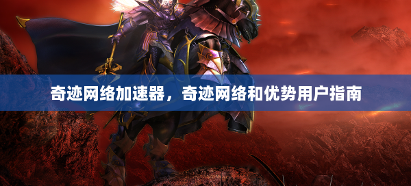 奇迹网络加速器，奇迹网络和优势用户指南 第1张