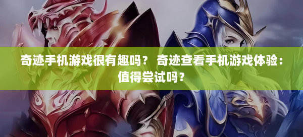 奇迹手机游戏很有趣吗？ 奇迹查看手机游戏体验：值得尝试吗？