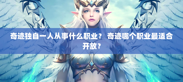 奇迹独自一人从事什么职业？ 奇迹哪个职业最适合开放？ 第2张