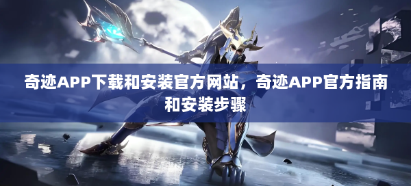 奇迹APP下载和安装官方网站，奇迹APP官方指南和安装步骤 第3张