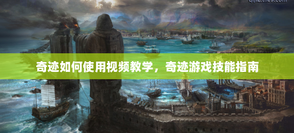 奇迹如何使用视频教学，奇迹游戏技能指南