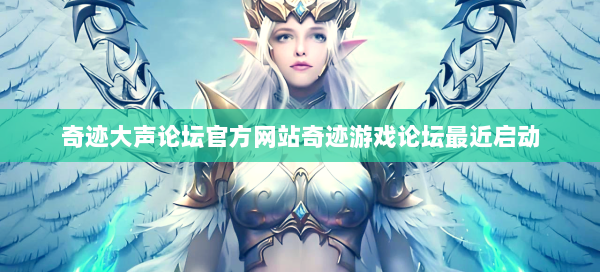 奇迹大声论坛官方网站奇迹游戏论坛最近启动