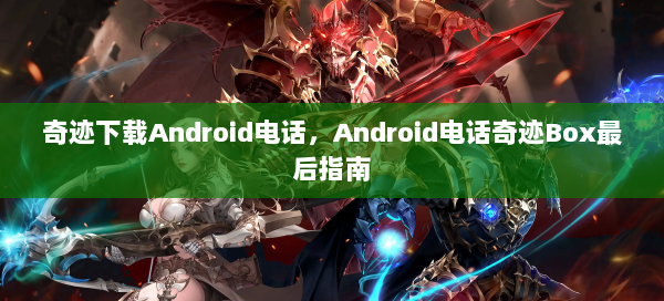 奇迹下载Android电话，Android电话奇迹Box最后指南 第2张