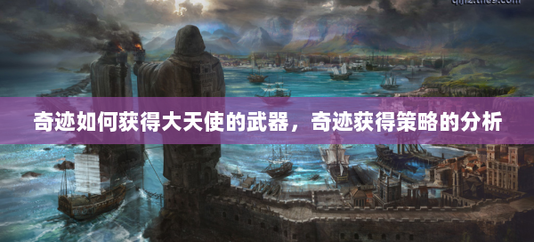 奇迹如何获得大天使的武器，奇迹获得策略的分析  第2张