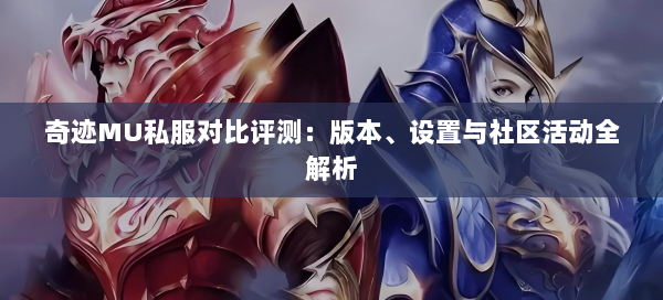 奇迹MU私服对比评测：版本、设置与社区活动全解析 第2张