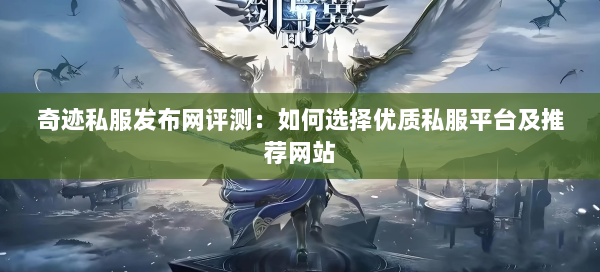 奇迹私服发布网评测：如何选择优质私服平台及推荐网站