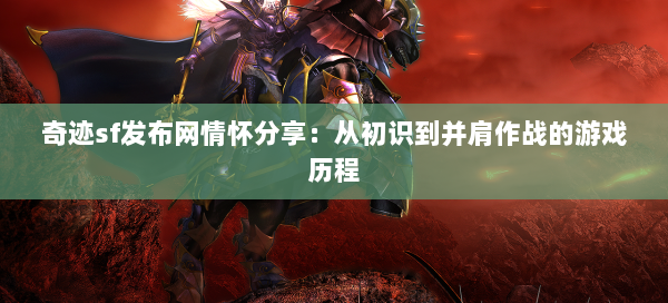 奇迹sf发布网情怀分享：从初识到并肩作战的游戏历程