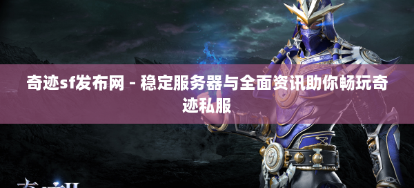 奇迹sf发布网 - 稳定服务器与全面资讯助你畅玩奇迹私服