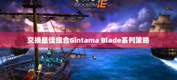 交换最佳组合Gintama Blade系列策略