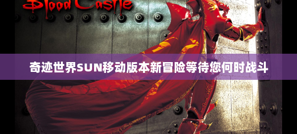 奇迹世界SUN移动版本新冒险等待您何时战斗