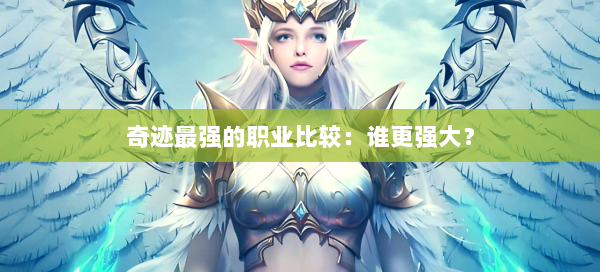 奇迹最强的职业比较：谁更强大？